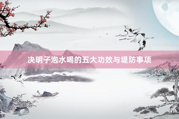 决明子泡水喝的五大功效与堤防事项